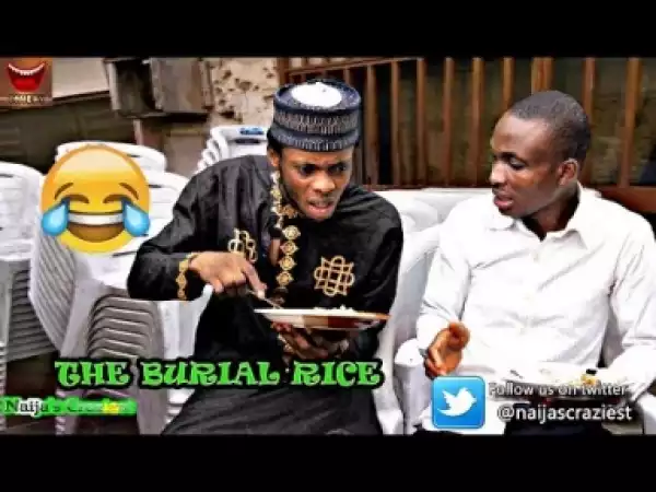 Video: THE BURIAL RICE (NAIJA CRAZIEST)  -  Latest 2018 Nigerian Comed